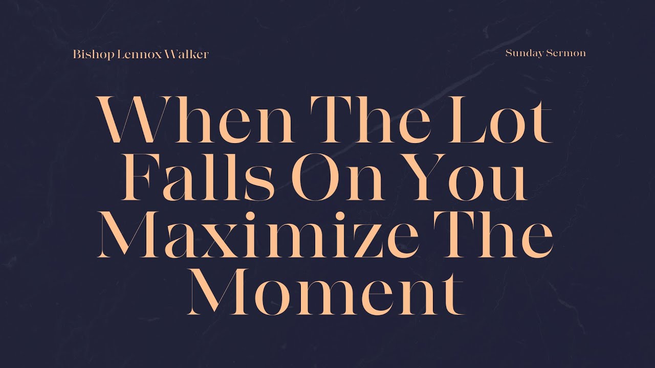 When The Lot Falls On You, Maximize The Moment | Bishop Lennox Walker