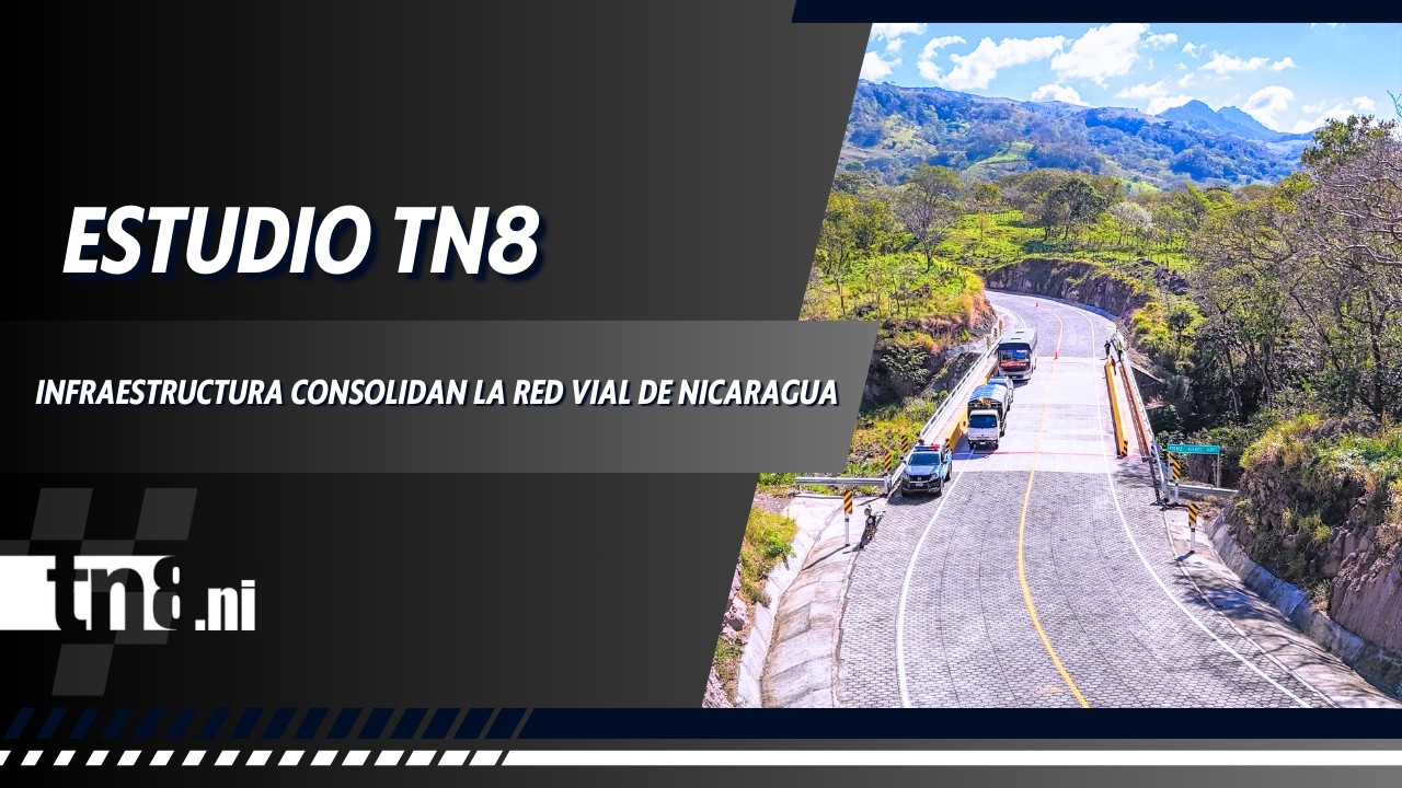 Estudio TN8 | Más proyectos de infraestructura consolidan la red vial de Nicaragua