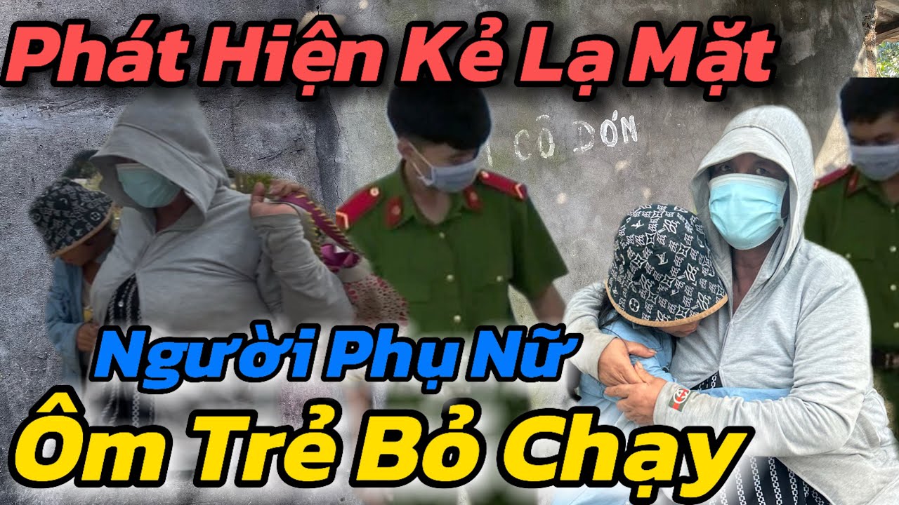Bất Ngờ, Phát Hiện Người Phụ Nữ Biểu Hiện Lạ Ôm Trẻ Nhỏ Bỏ Chạy Gấp Khi Gặp Người Lạ Tiếp Cận