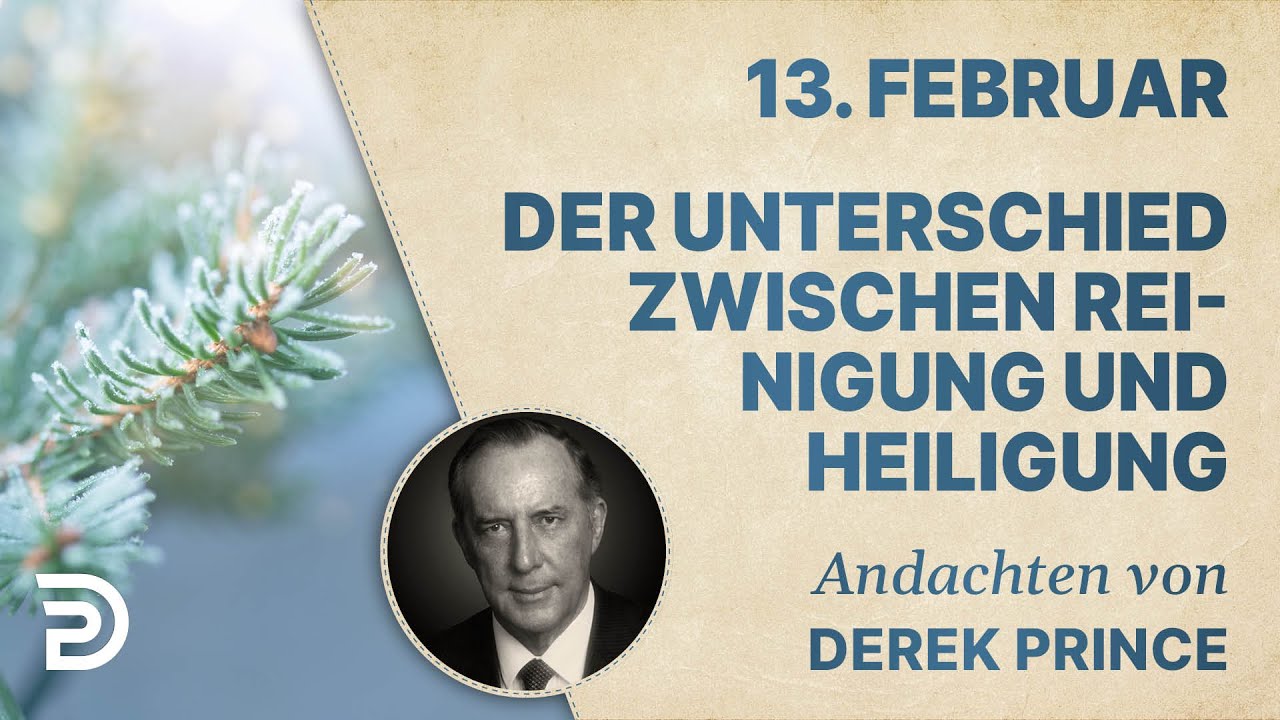 13. Februar: Der Unterschied zwischen Reinigung und Heiligung - Andachten von Derek Prince