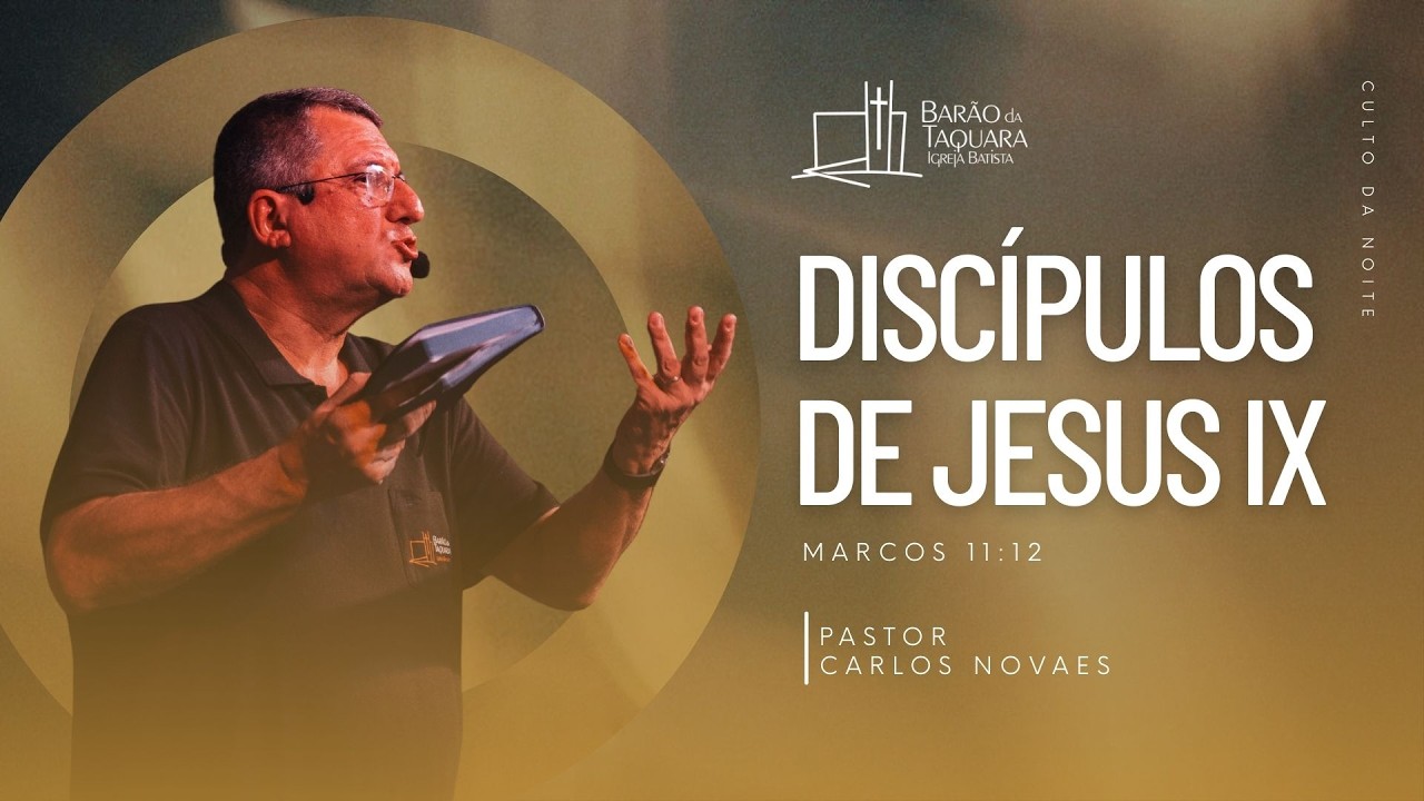 DISCÍPULOS DE JESUS IX - Marcos 11.12 | Pastor Carlos Novaes