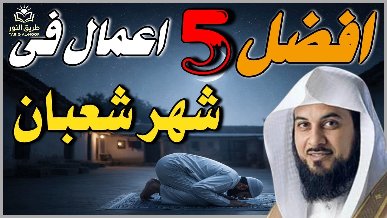 افضل 5اعمال فى شهر شعبان  الشيخ محمد العريفى