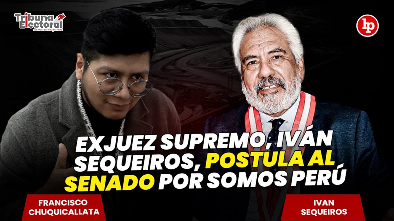 Exjuez Supremo, IVÁN SEQUEIROS, POSTULA AL SENADO por SOMOS PERÚ | Se Corre Traslado