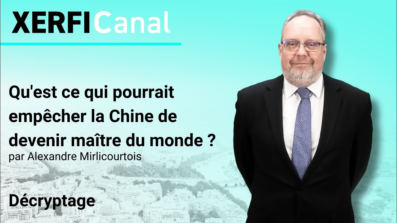 Qu'est ce qui pourrait emp&ecirc;cher la Chine de devenir ma&icirc;tre du monde ? [Alexandre Mirlicourtois]