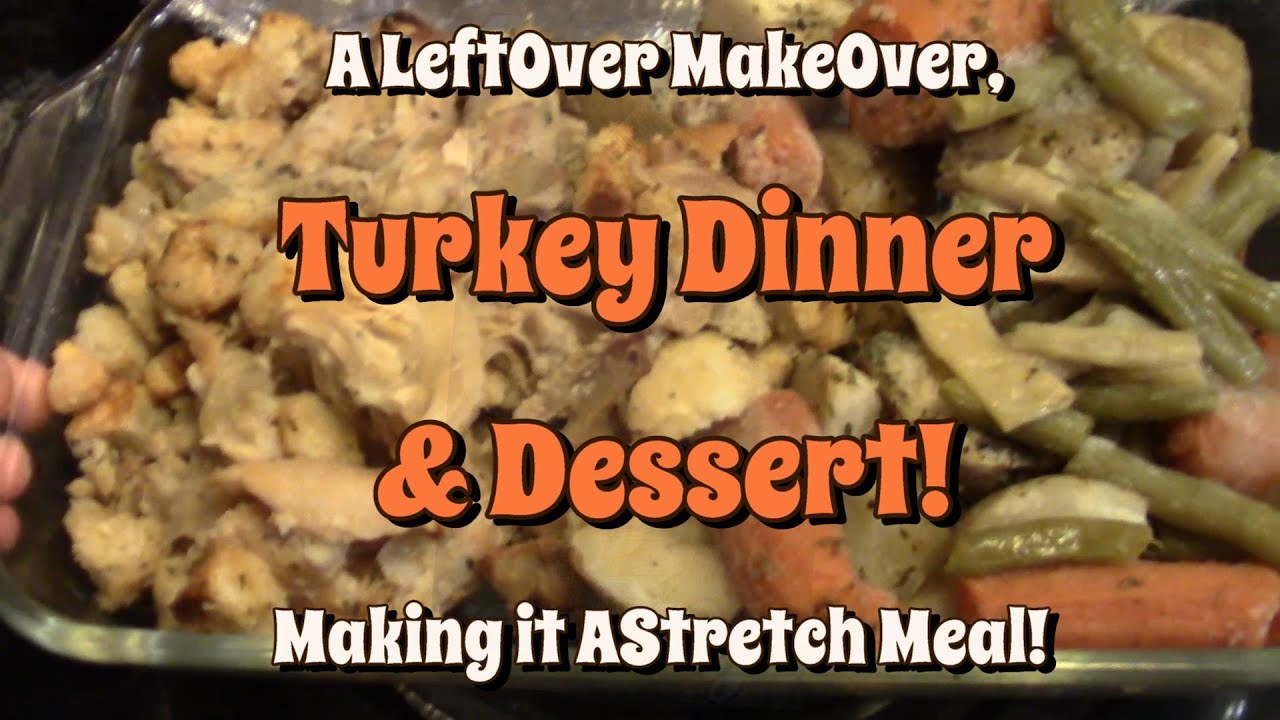 Turkey Dinner & Dessert! A Leftover Makeover, Making It Stretch Meal!