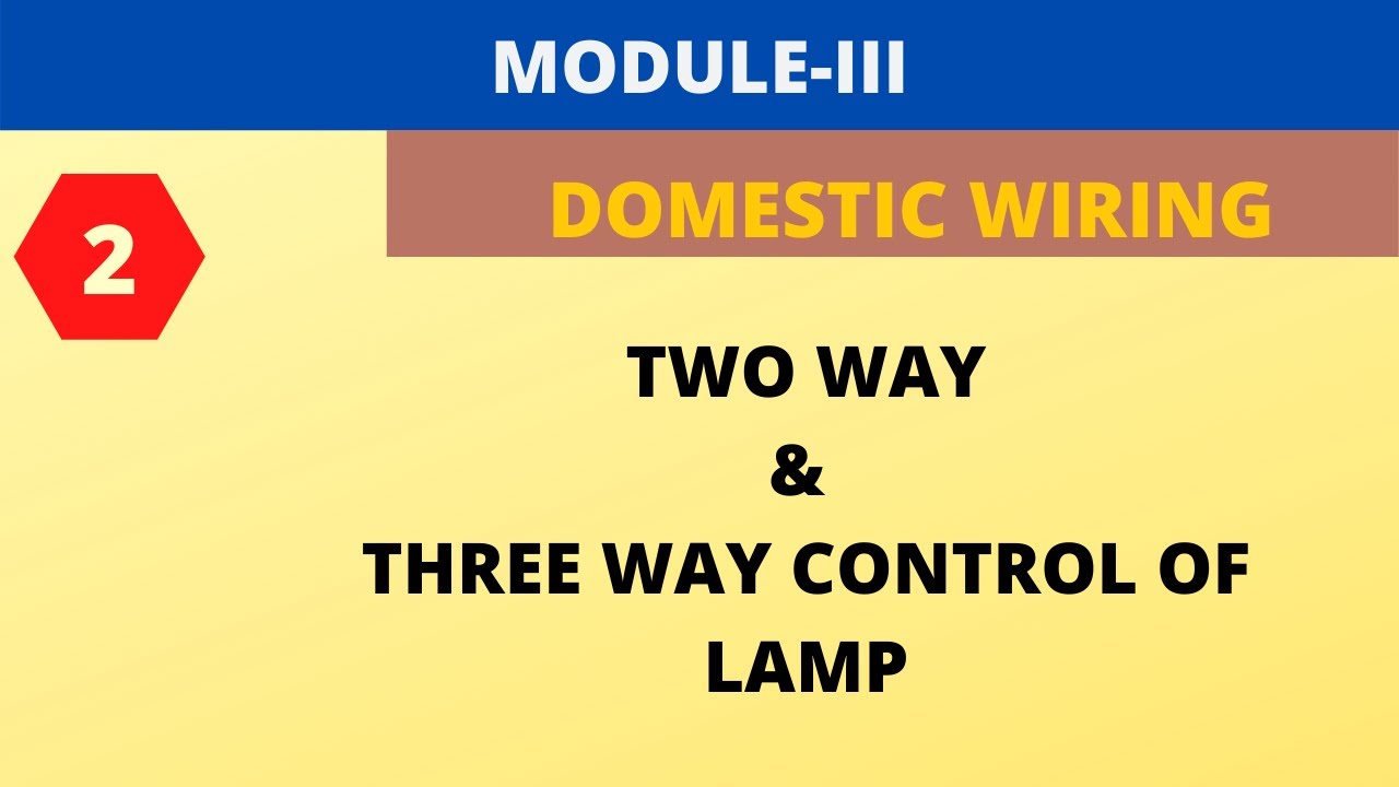 VTU//BEE//MODULE-III//DOMESTIC WIRING // TWO WAY AND THREE WAY CONTROL OF LAMP
