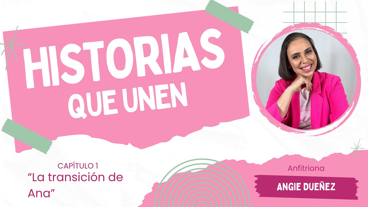Historias que unen con Angie Dueñez cap. 1 “La transición de Ana”