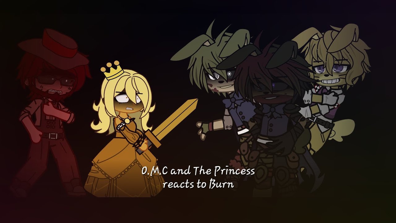 O.M.C and The Princess react to Burn | Gacha x FNAF