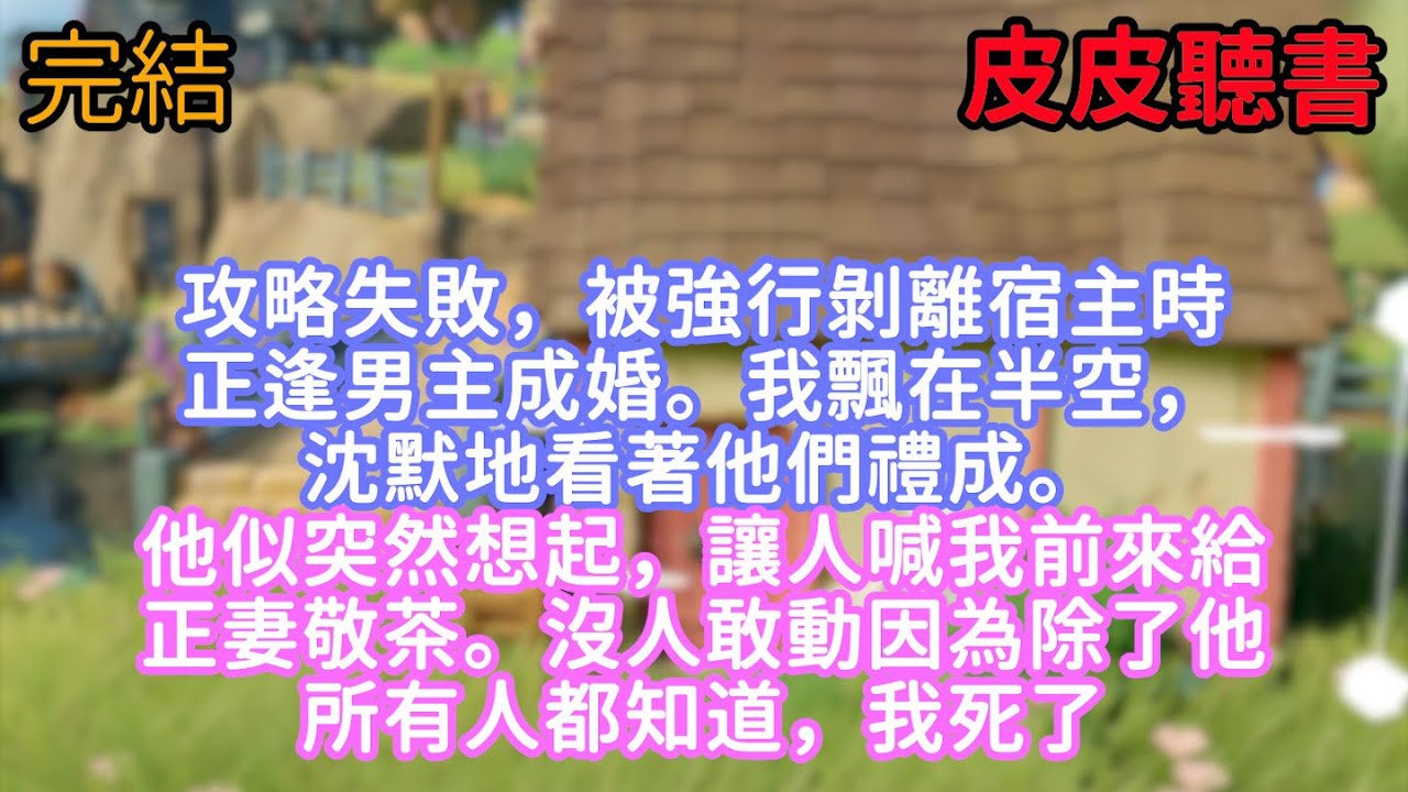 攻略失敗被強行剝離宿主時，正逢男主成婚。我飄在半空，沈默地看著他們禮成。他似突然想起，讓人喊我前來給正妻敬茶。沒人敢動。因為除了他，所有人都知道，我死了。#腦洞