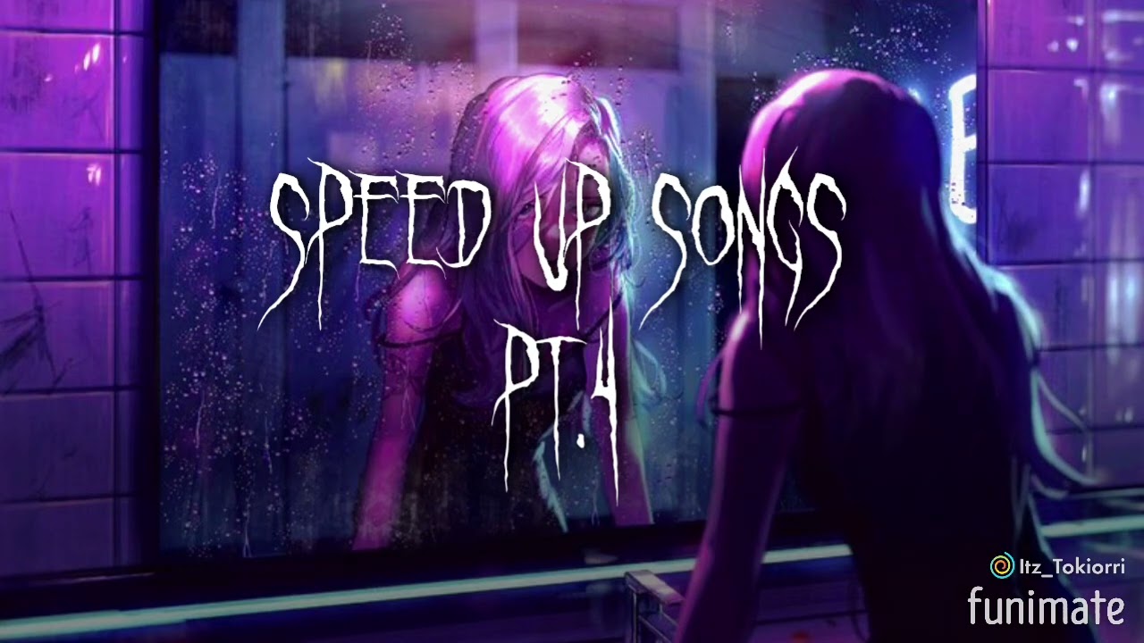 Speed up songs pt.4 ❤️ :D