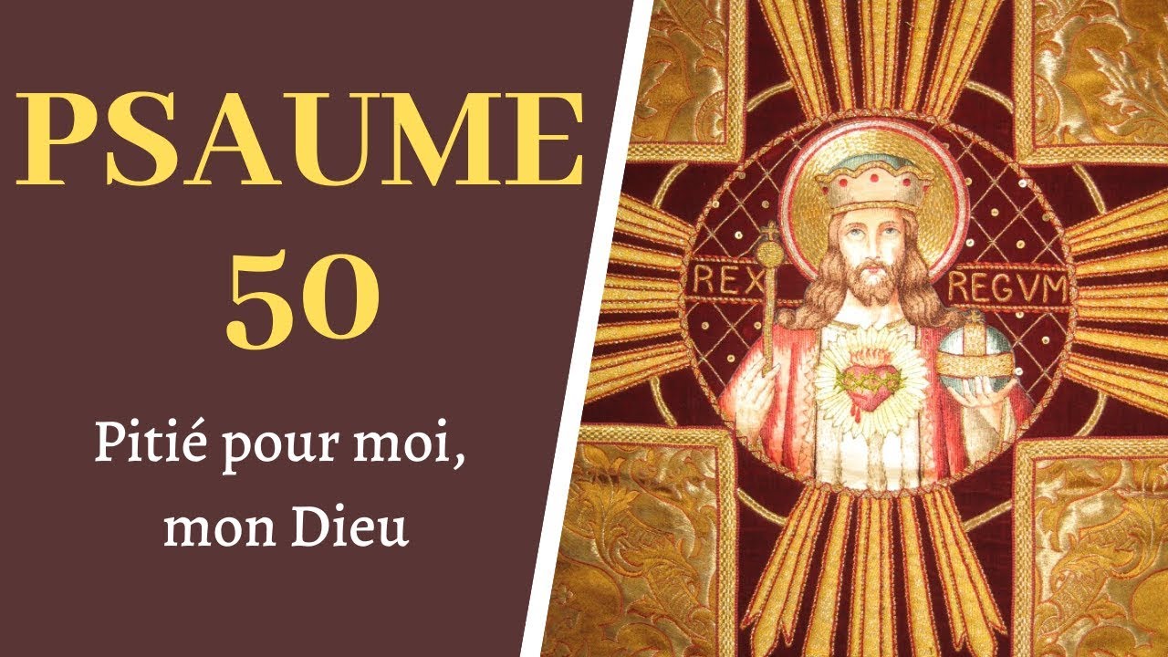 Psaume 50 - Pitié pour moi, mon Dieu, dans Ton Amour - PSAUMES