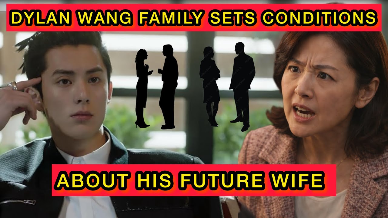 Dylan Wang Family Sets Conditions for His Future Bride The Internet Reacts #dylanwang 