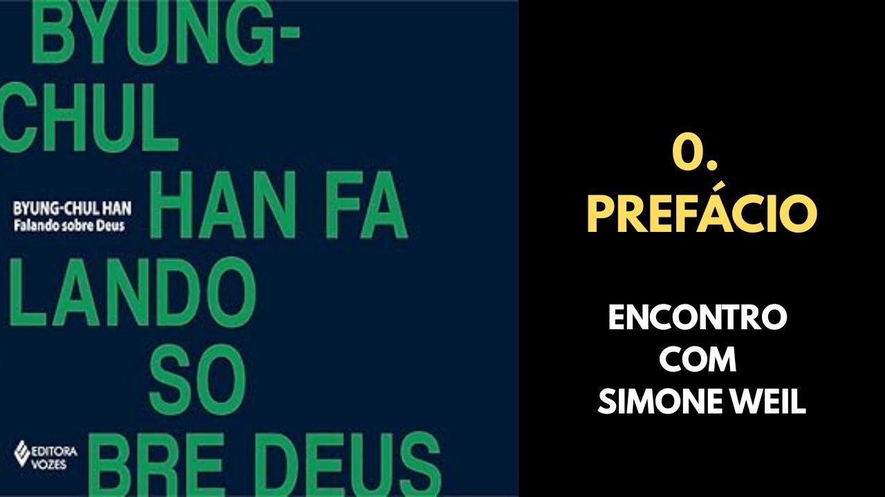 Byung Chul Han • Falando sobre Deus [0. Prefácio - Encontro com Simone Weil]