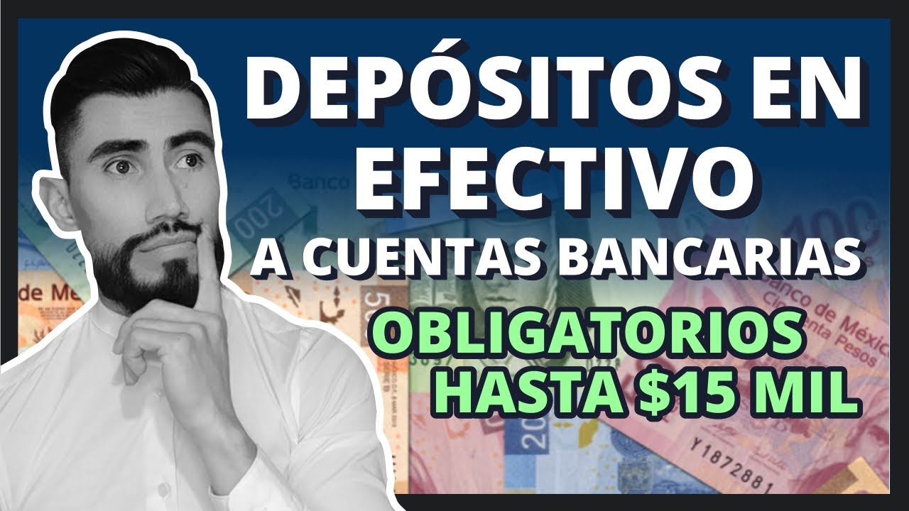 Depósitos en efectivo a cuentas bancarias | Obligatorios hasta $15 Mil