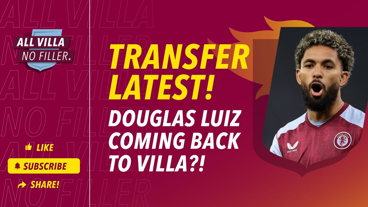 TRANSFER LATEST! DOUGLAS LUIZ RETURNING TO ASTON VILLA?