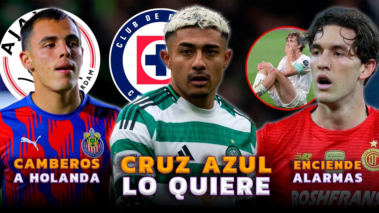 FICHAJE EUROPEO A CRUZ AZUL | JOYA DE CHIVAS AL AJAX | TOLUCA DECEPCIONA Y ADIÓS MARCEL