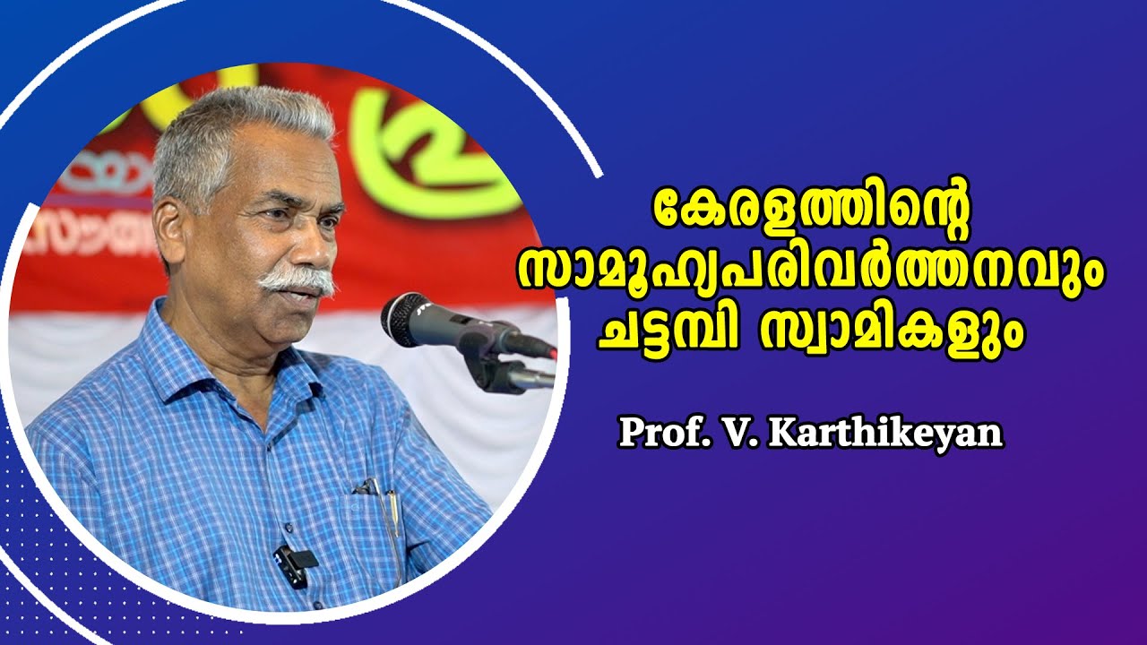 കേരളത്തിന്റെ സാമൂഹ്യപരിവർത്തനവും ചട്ടമ്പി സ്വാമികളും : Prof. V. Karthikeyan