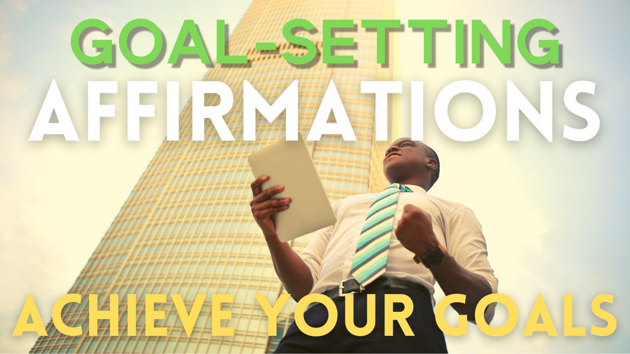 Goal Setting Affirmations | Achieve Your Biggest Goals With These POWERFUL AFFIRMATIONS