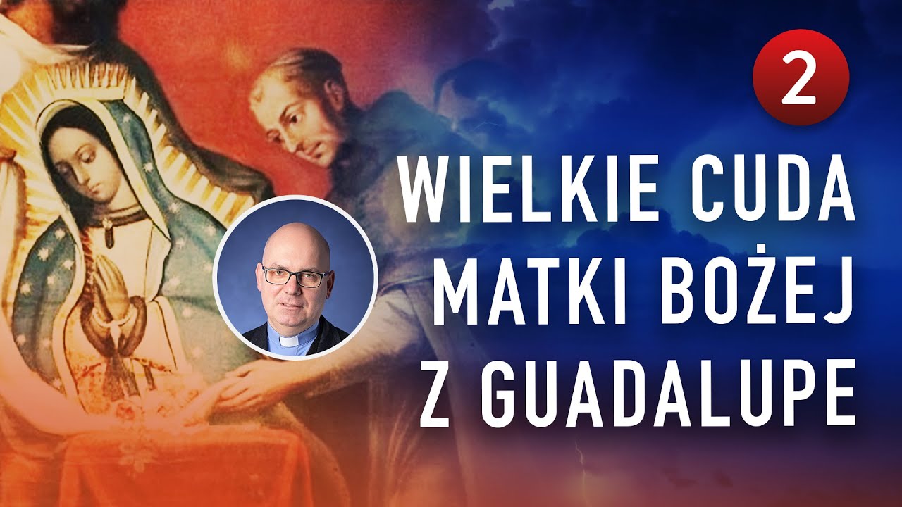 Wielkie cuda Matki Bożej z Guadalupe | Ks. Jerzy Jastrzębski