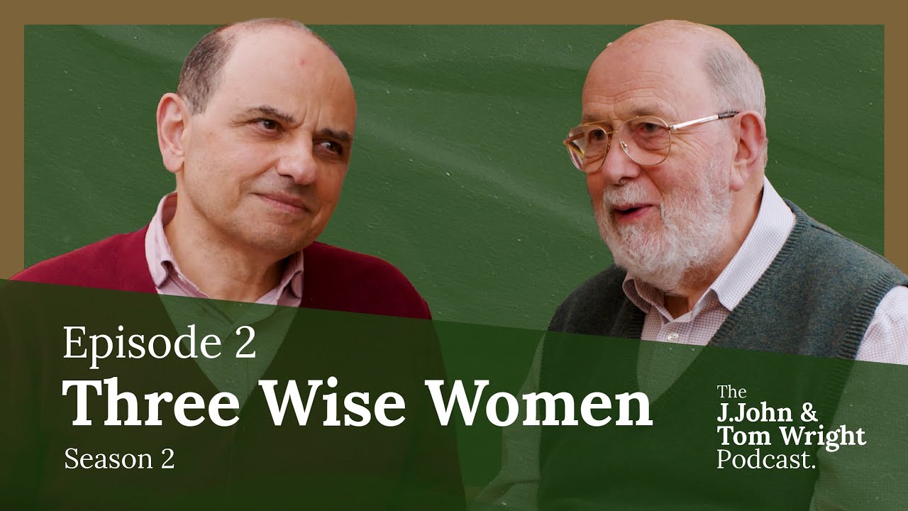 Three Wise Women (S2E2) // The J.John and Tom Wright Podcast