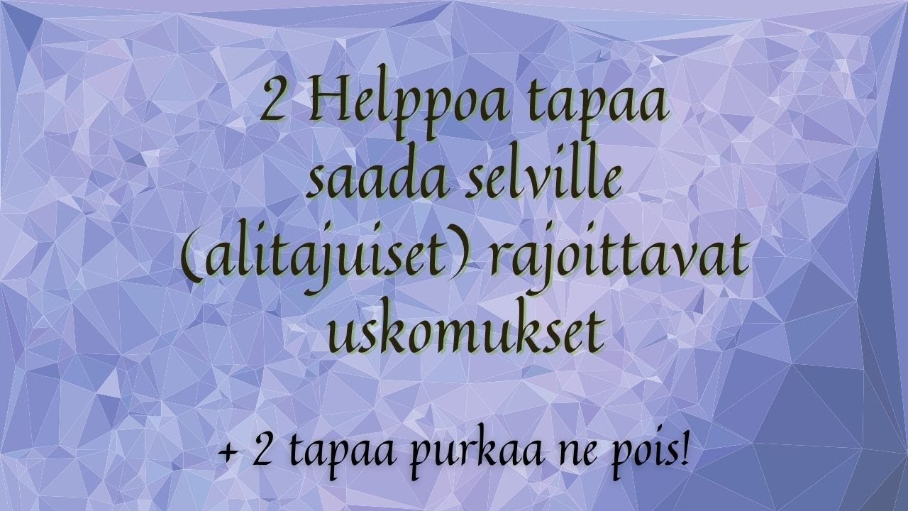 2 Helppoa tapaa saada selville (alitajuisia) rajoittavia uskomuksia + Ohjeet niiden purkamiseen.
