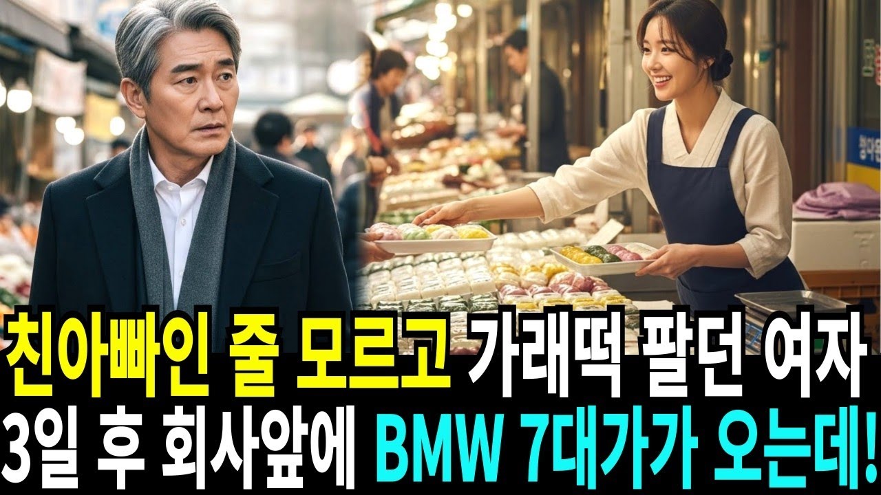 친아빠인 줄 모르고 가래떡 팔던 여자, 3일 후 회사앞에 BMW 7대가 오는데!!