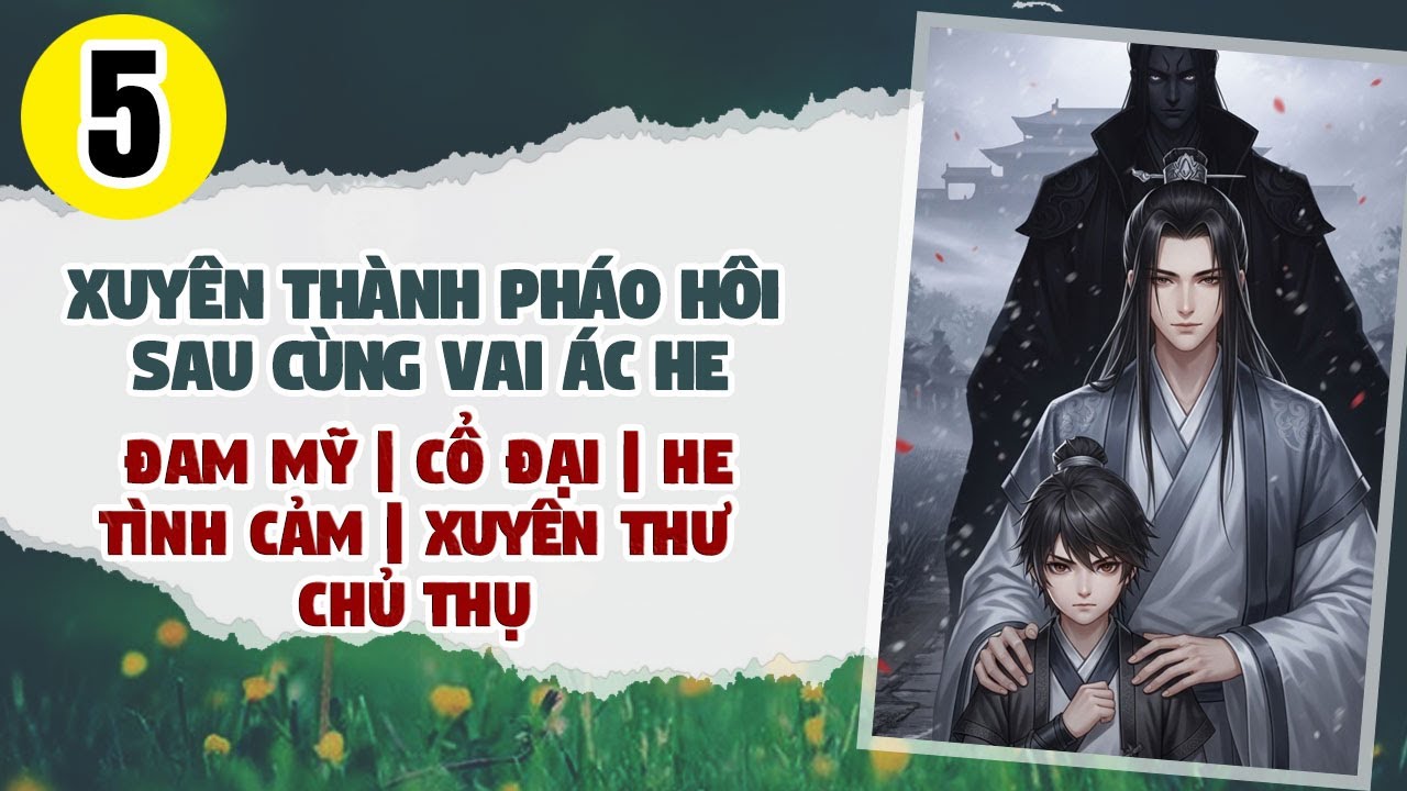 Tập 5: BOY LOVE, Xuyên Thành Pháo Hôi Sau Cùng Vai Ác He, Đam Mỹ, Cổ Đại, HE, Chủ Thụ, Xuyên Thư