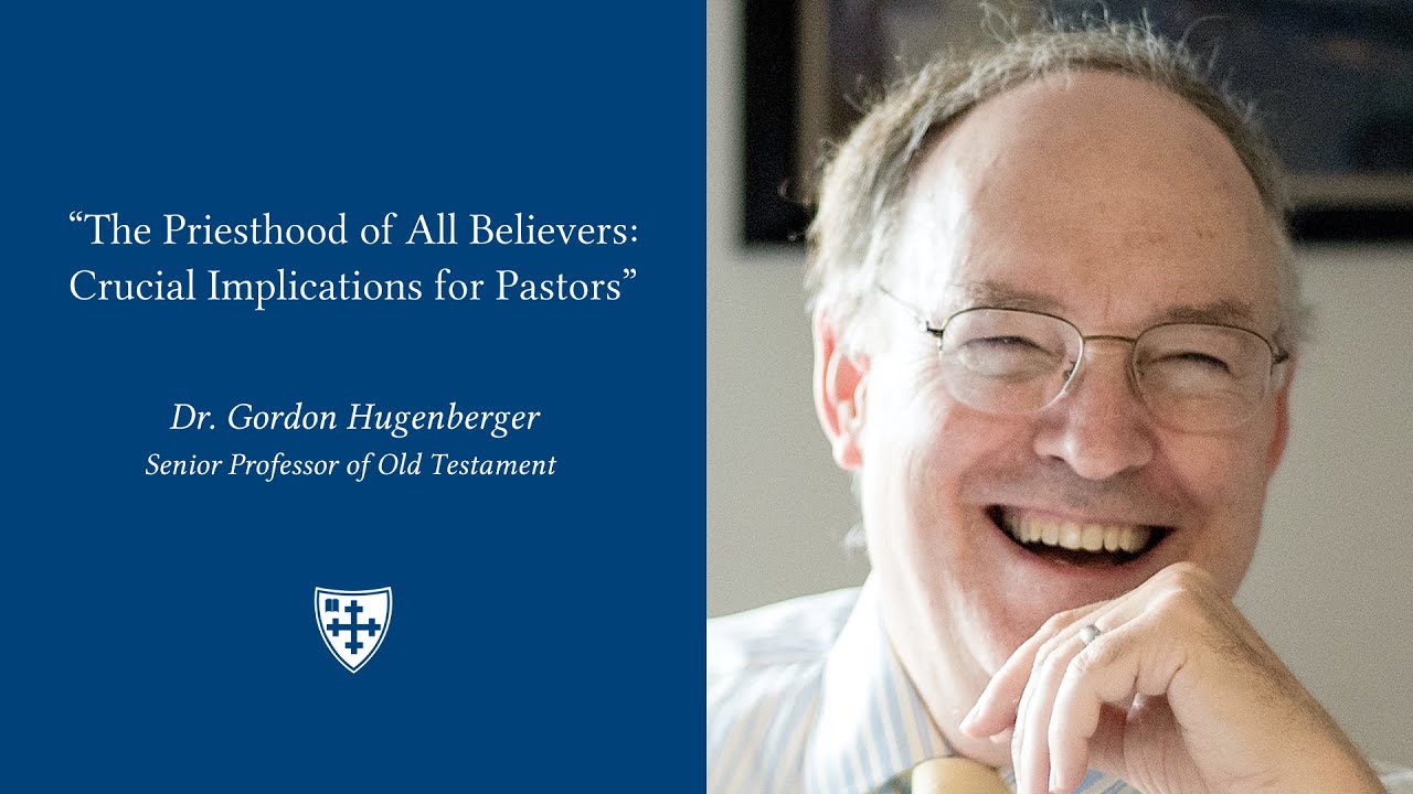 Dr. Gordon Hugenberger || The Priesthood of All Believers: Crucial Implications for Pastors