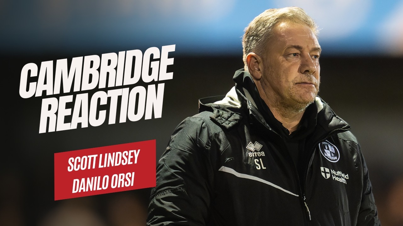 CAMBRIDGE UNITED REACTION | Scott Lindsey & Danilo Orsi