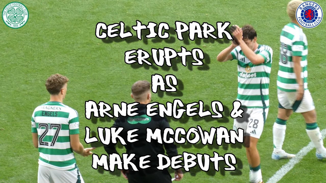 Celtic Parks Erupts as Arne Engels and Luke McCowan Make Their Debuts - Celtic 3 - Rangers 0