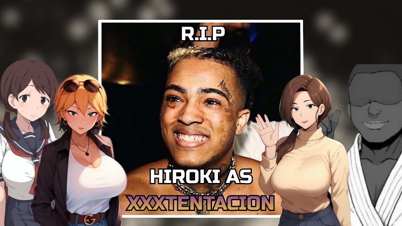 [NTR] Kokujin No Tenkousei react to HIROKI as XXTENTACION | RIP Jahseh D. Onfroy | Gacha React |