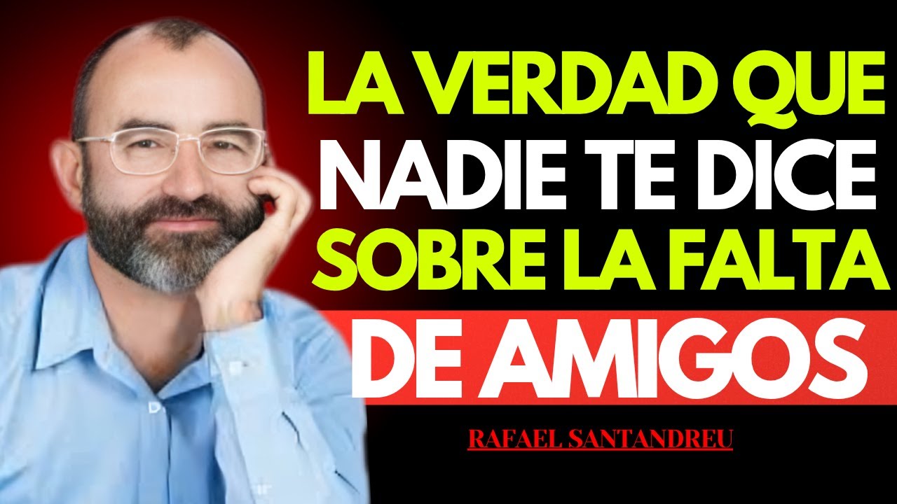 La Falta de Amigos Revela Secretos que Nadie Entiende sobre Tu Vida - Rafael Santandreu