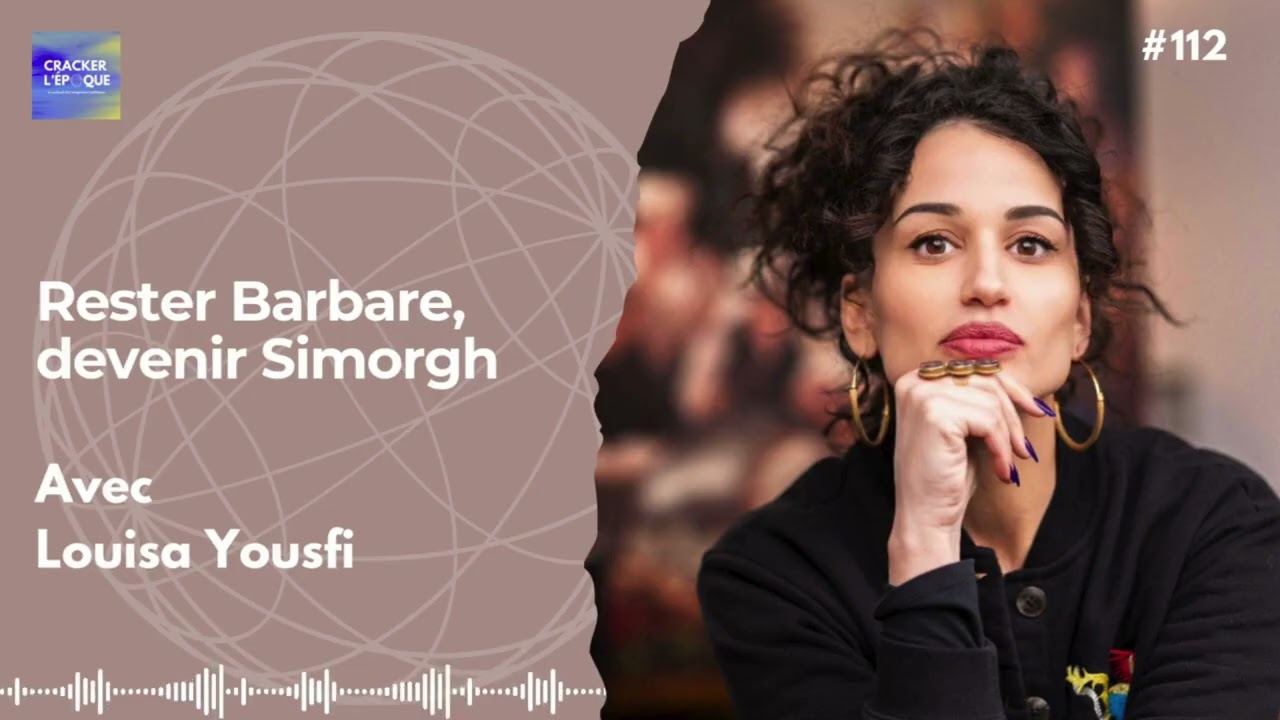 Louisa Yousfi : rester Barbare, devenir Simorgh 1/2