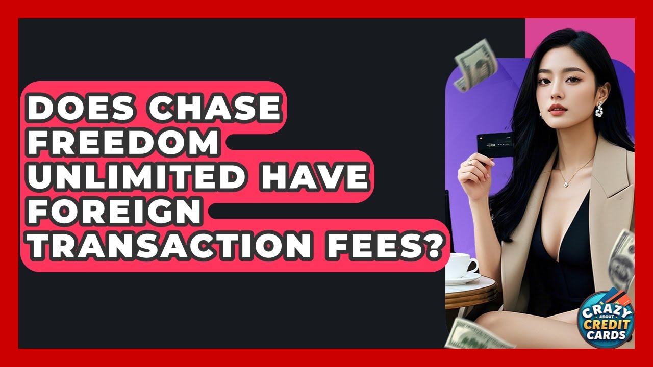Does Chase Freedom Unlimited Have Foreign Transaction Fees? - Crazy About Credit Cards
