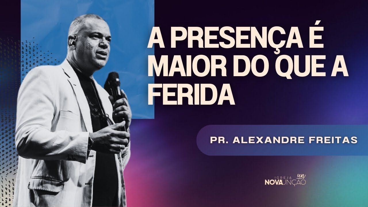 A PRESENÇA É MAIOR DO QUE A FERIDA | PR. ALEXANDRE FREITAS