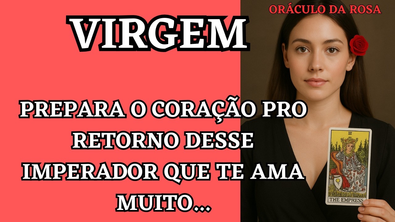 Virgem - Prepara o coração pro RETORNO desse Imperador que te ama muito...