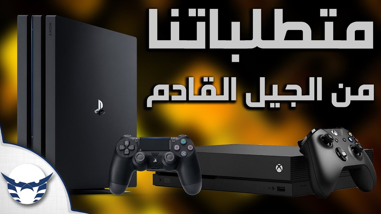متطلباتنا من اجهزة الجيل التاسع للـ Playstation 5 و الـ Xbox الجديد