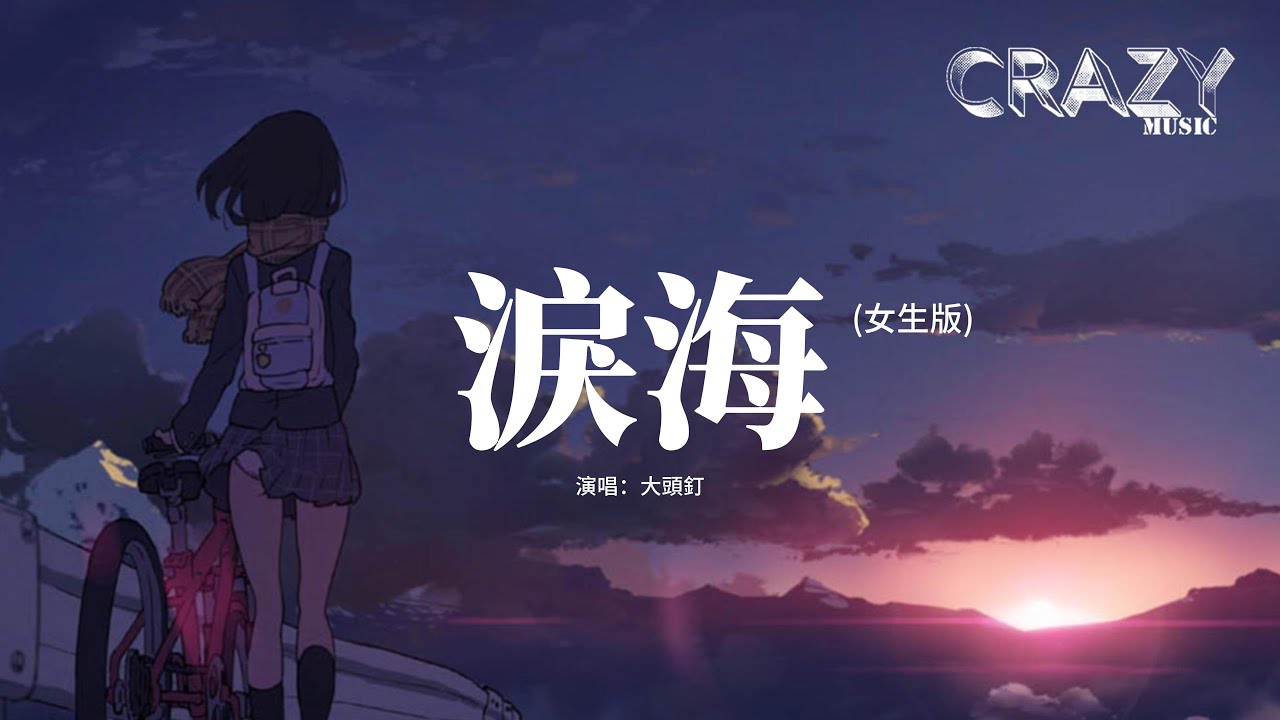 大頭釘 - 淚海 (女生版)『你怎麼捨得讓我的淚 流向海，付出的感情永遠找不回來。』【動態歌詞MV】