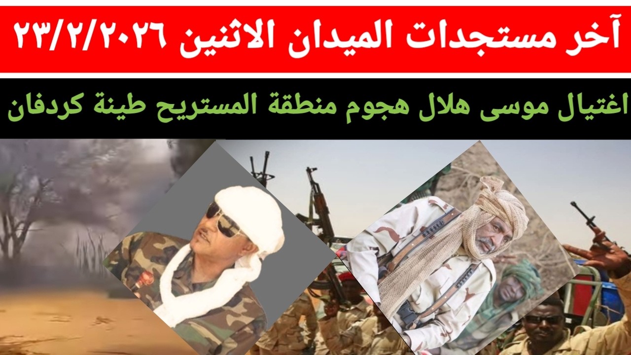 آخر مستجدات الموقف الميداني مساء يوم الاثنين اغت~يال موسى هلال تفاصيل هجوم منطقة مستريح طينة كردفان