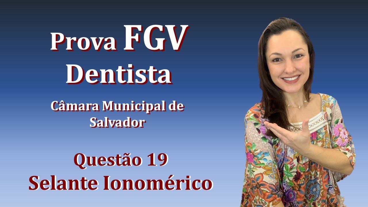 Selante Ionomérico - Concurso Público Dentista FGV Questão 19 (Câmara de Salvador 2018)