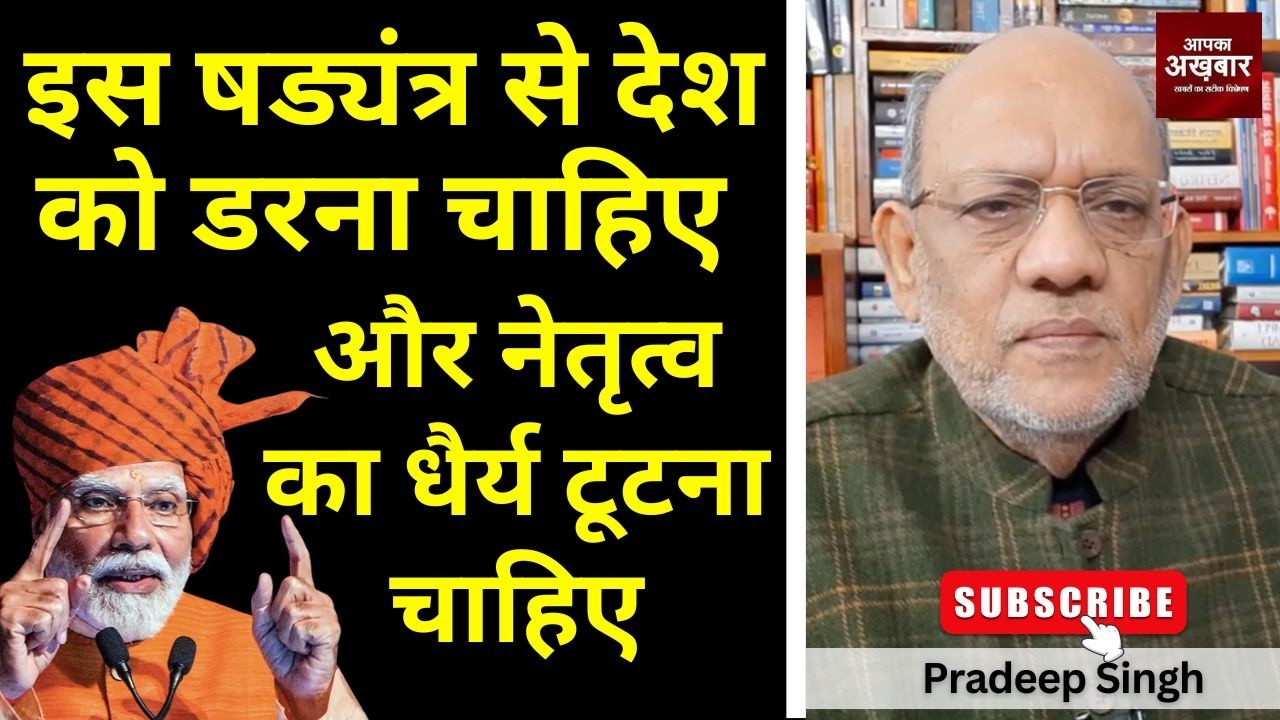 इस षड्यंत्र से देश को डरना चाहिए और नेतृत्व का धैर्य टूटना चाहिए #EP3031 #apkaakhbar #pradeepsingh