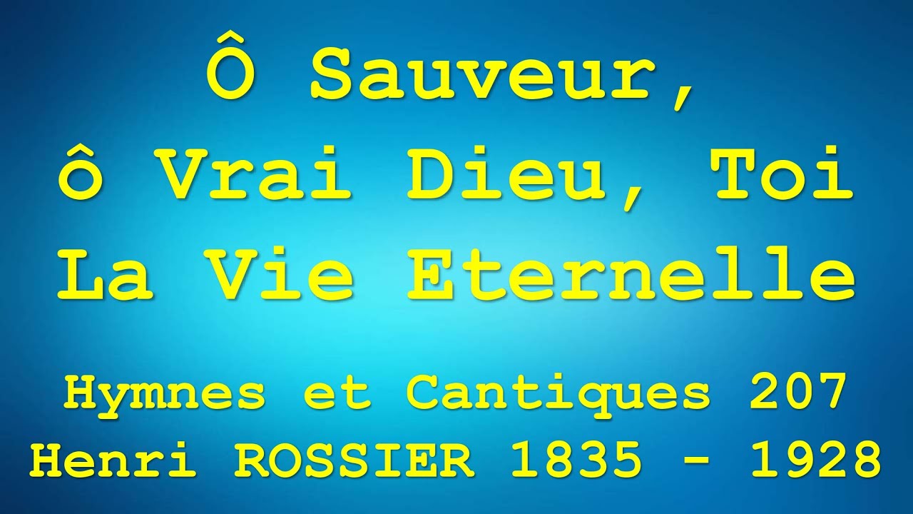 #207 Ô SAUVEUR, O VRAI DIEU, TOI LA VIE ETERNELLE Hymnes et Cantiques - n°207 Henri Rossier