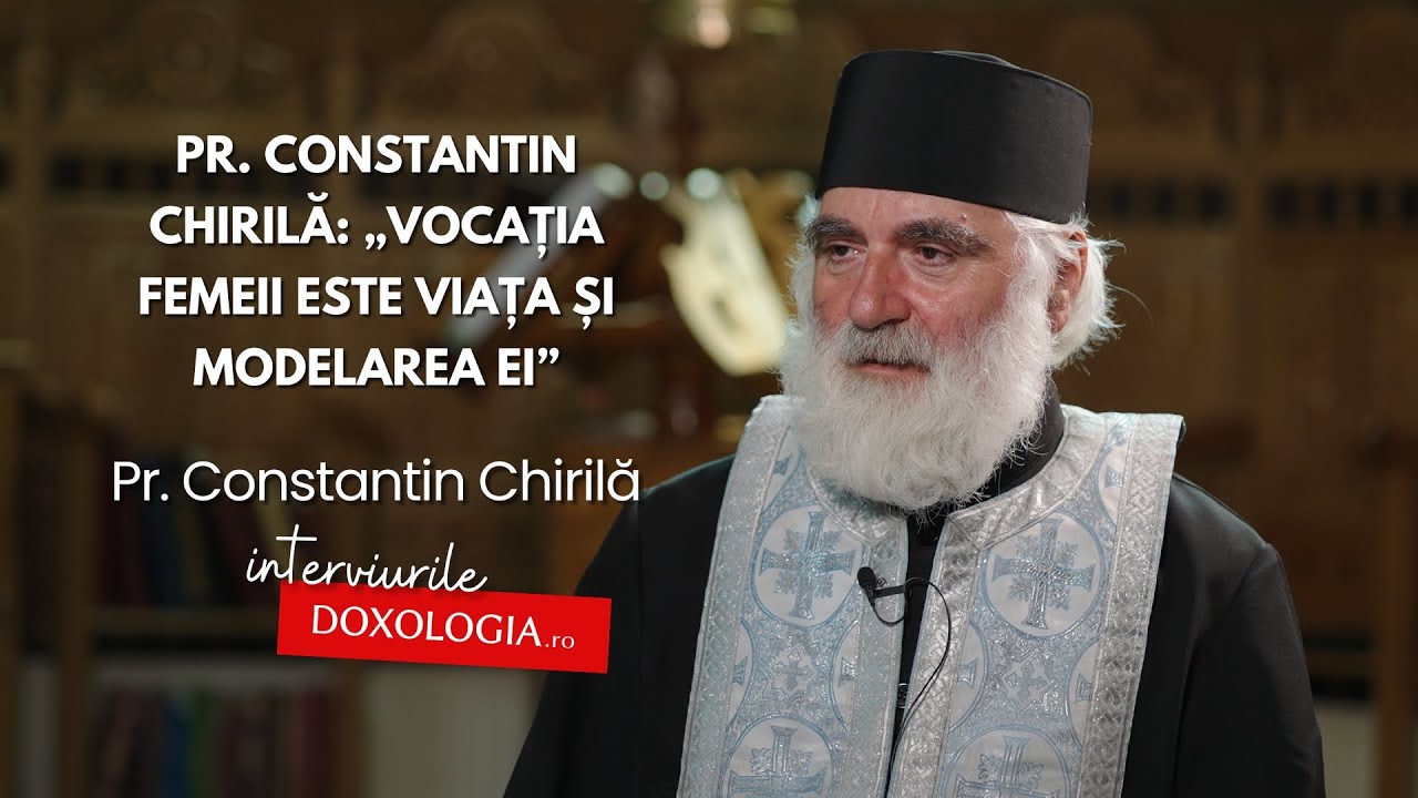 Pr. Constantin Chirilă: „Vocația femeii este viața și modelarea ei”