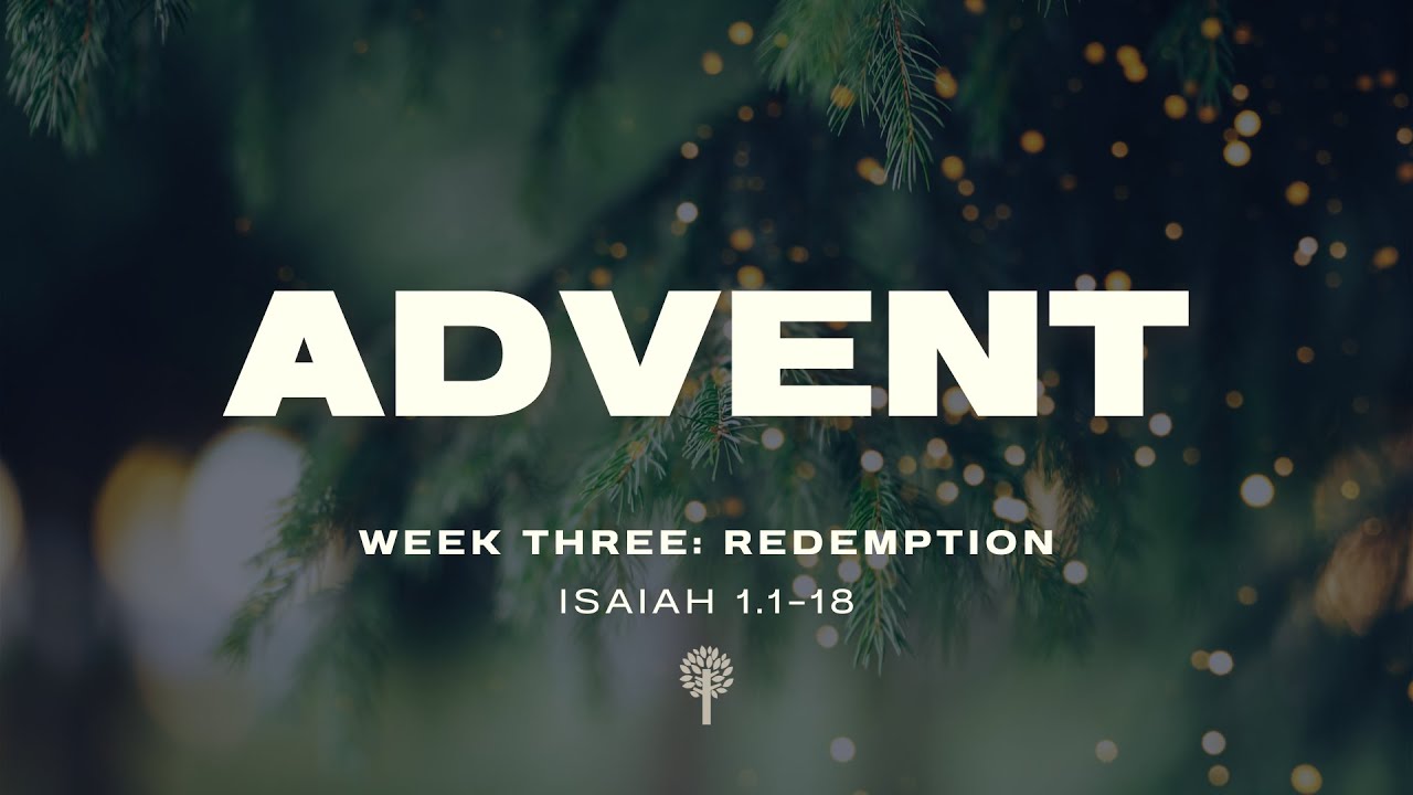 Advent Week 3: Redemption | Isaiah 1.1-18 | Sunday Morning