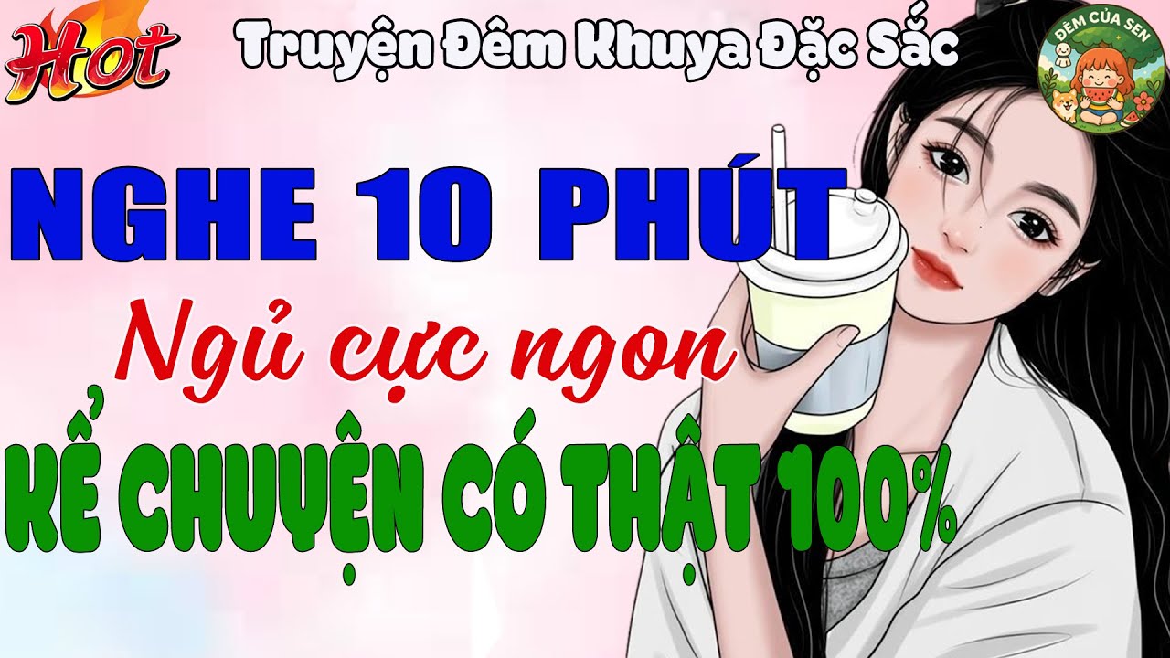 Truyện Đời Thực Có Thật 100% - Nghe 10 Phút Ngủ Cực Ngon - Nhất Định Phải Nghe