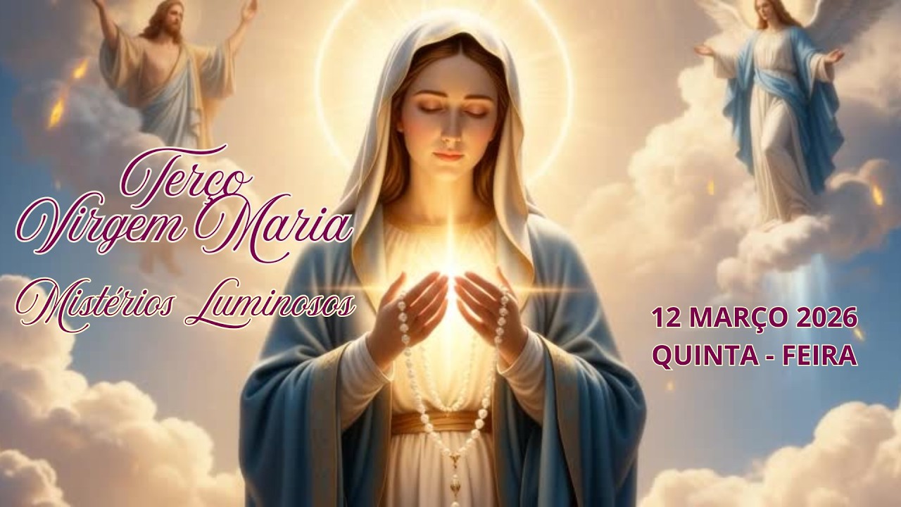 TERÇO DA VIRGEM MARIA - MISTÉRIOS LUMINOSOS - 12 DE MARÇO 2026
