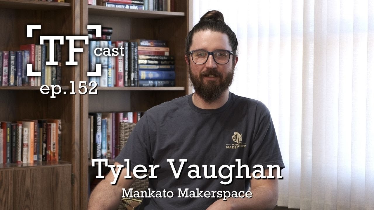 Tyler Vaughan | Mankato Makerspace - TF Cast ep.152