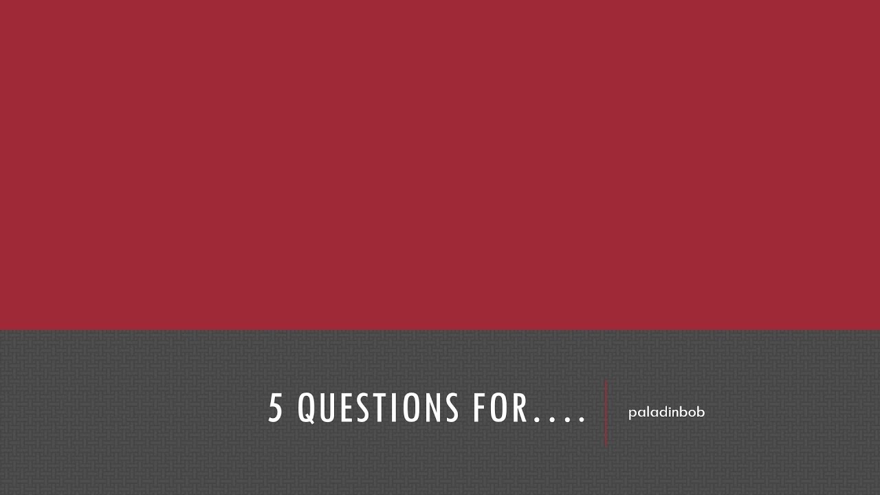5 QUESTIONS TO... PALADINBOB!  --- New Interview-based series! ---