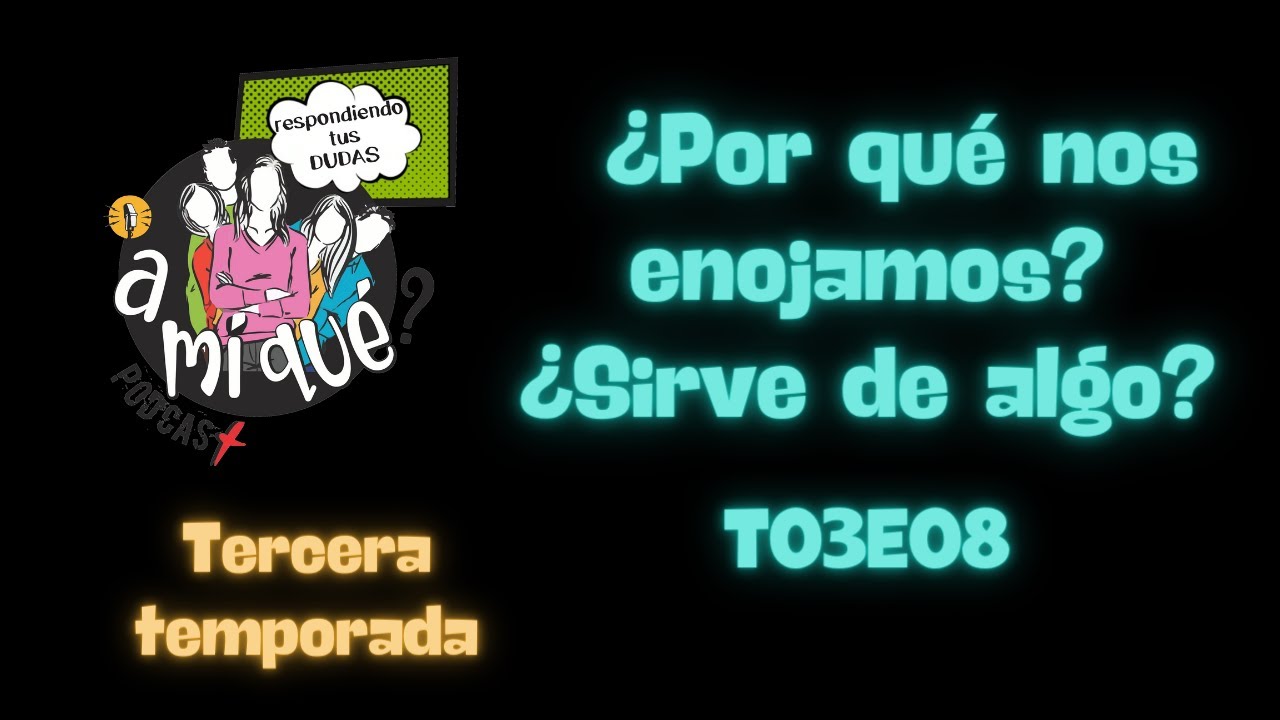 TO3E08 · ¿Por qué nos enojamos? ¿Sirve de algo?