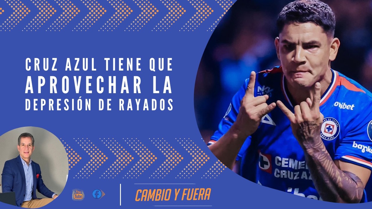Cruz Azul tiene que aprovechar la depresión de Rayados.
